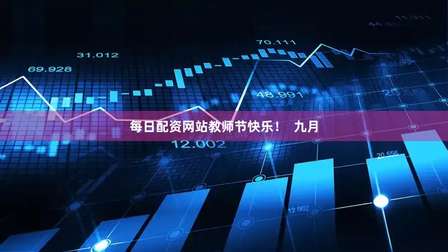 每日配资网站教师节快乐！  九月