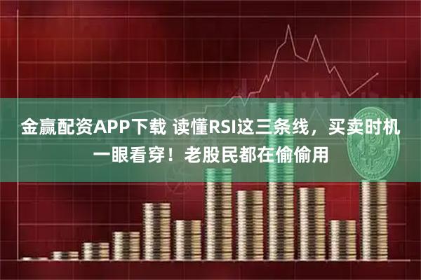 金赢配资APP下载 读懂RSI这三条线，买卖时机一眼看穿！老股民都在偷偷用